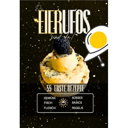 Die EierUFOs sind da! 55 neue Rezepte: Die witzige Wiederentdeckung von Eierstich durch eine vereinfachte Methode der Zubereitung für Rezepte von herzhaft bis süß