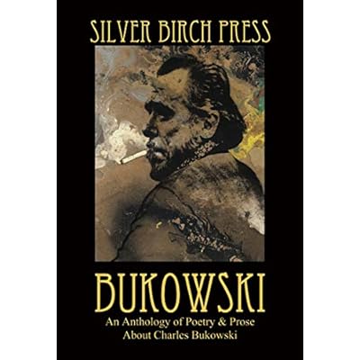 Bukowski: An Anthology of Poetry & Prose About Charles Bukowski