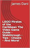  LEGO Pirates of the Caribbean The Video Game Guide - Walkthrough - Tips - Cheats - And More! (English Edition)