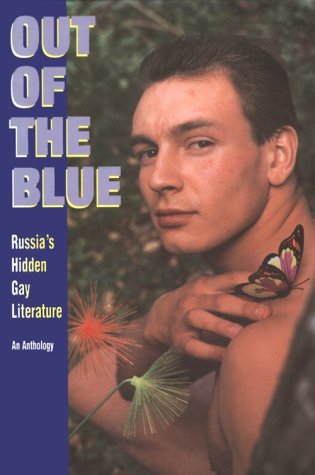 Out of the Blue: Russia's Hidden Gay Literature : An Anthology Out of the Blue: Russia's Hidden Gay Literature : An Anthology