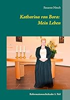 Katharina von Bora: Mein Leben: Reformationsschicksale: 1. Teil 3738612203 Book Cover