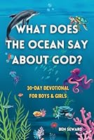 What Does The Ocean Say About God?: 30-Day Bible Devotional for Boys & Girls Guided Reflection With An Adventure Exploration Theme And Fun Ocean Facts (What Does It Say About God?) B0DCW6W935 Book Cover