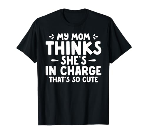 Funny My Mom Thinks She’s in Charge That’s So Cute T-Shirt