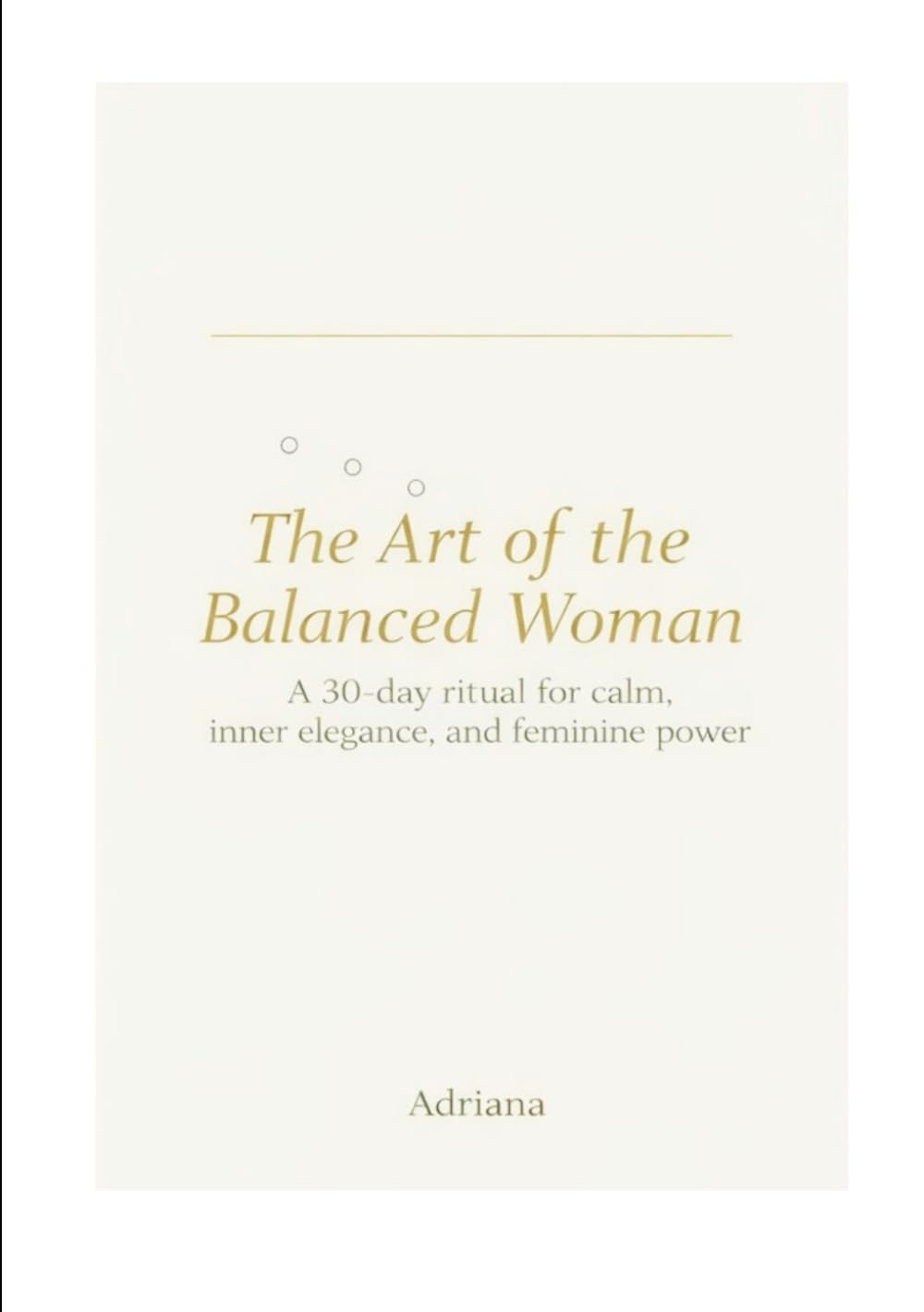 The Art of the Balanced Woman: A 30-day ritual for calm, inner elegance, and feminine power