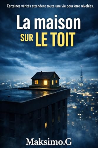 La maison sur le toit: Certaines vérités attendent toute une vie pour être révélées. (French Edition)