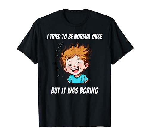 I Tried To Be Normal Once But It Was Boring Boy Funny Saying T-Shirt