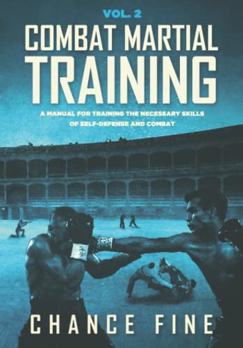 Combat Martial Training: A manual for training the necessary skills of self-defense and combat. (Combat Martial Arts)