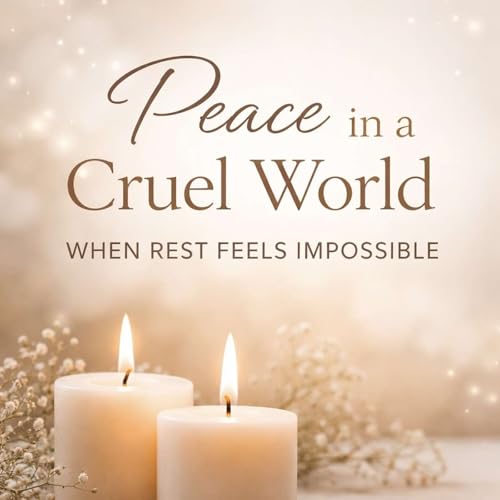 Peace in a Cruel World: When Rest Feels Impossible