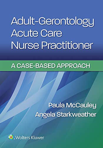 Adult-Gerontology Acute Care Nurse Practitioner: A Case-Based Approach Adult-Gerontology Acute Care Nurse Practitioner: A Case-Based Approach