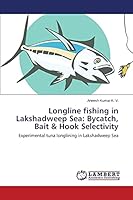 Longline fishing in Lakshadweep Sea: Bycatch, Bait & Hook Selectivity: Experimental tuna longlining in Lakshadweep Sea 3659793736 Book Cover