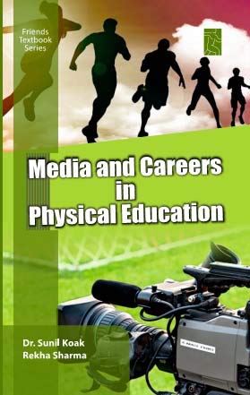 MEDIA AND CAREERS IN PHYSICAL EDUCATION: Textbook of Physical Education as per CBCS Syllabus [Hardcover] DR. SUNIL KOAK, REKHA SHARMA