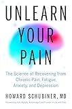 Unlearn Your Pain: The Science of Recovering from Chronic Pain, Fatigue, Anxiety, and Depression