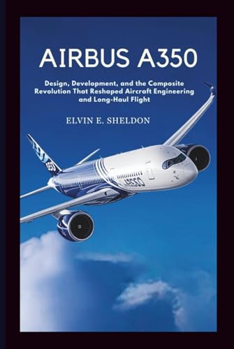 Airbus A350: Design, Development, and the Composite Revolution That Reshaped Aircraft Engineering and Long-Haul Flight