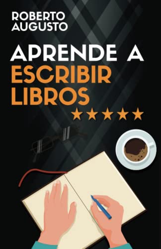 APRENDE A ESCRIBIR LIBROS: Cómo escribir, publicar y vender un libro (SERIE ESCRITURA CREATIVA)