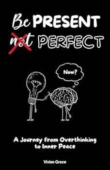 Paperback Be Present, not Perfect: A Journey from Overthinking to Inner Peace Book