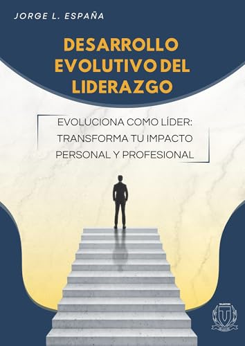 DESARROLLO EVOLUTIVO DEL LIDERAZGO: EVOLUCIONA COMO LÍDER: TRANSFORMA TU IMPACTO PERSONAL Y...