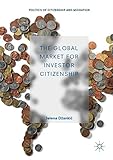 The Global Market for Investor Citizenship (Politics of Citizenship and Migration)