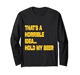Photo Gallery that s a horrible idea hold my beer maglia a manica Photo Gallery that s a horrible idea hold my beer maglia a manica