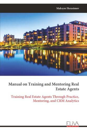 Manual on Training and Mentoring Real Estate Agents: Training Real Estate Agents Through Practice, Mentoring, and CRM Analytics