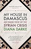 My House in Damascus: An Inside View of the Syrian Crisis