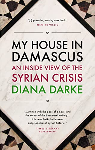 My House in Damascus: An Inside View of the Syrian Crisis