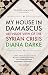 My House in Damascus: An Inside View of the Syrian Revolution