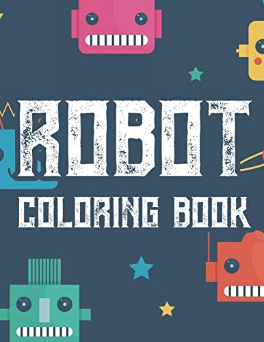 Robot Coloring Book: Boys Coloring Book Of Awesome Robot Illustrations And Designs To Color, Kids Coloring Activity Pages