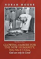 Glowing Embers for the New Humanity, Meher Baba & C.G.Jung: God Can Only Be Lived 149188939X Book Cover