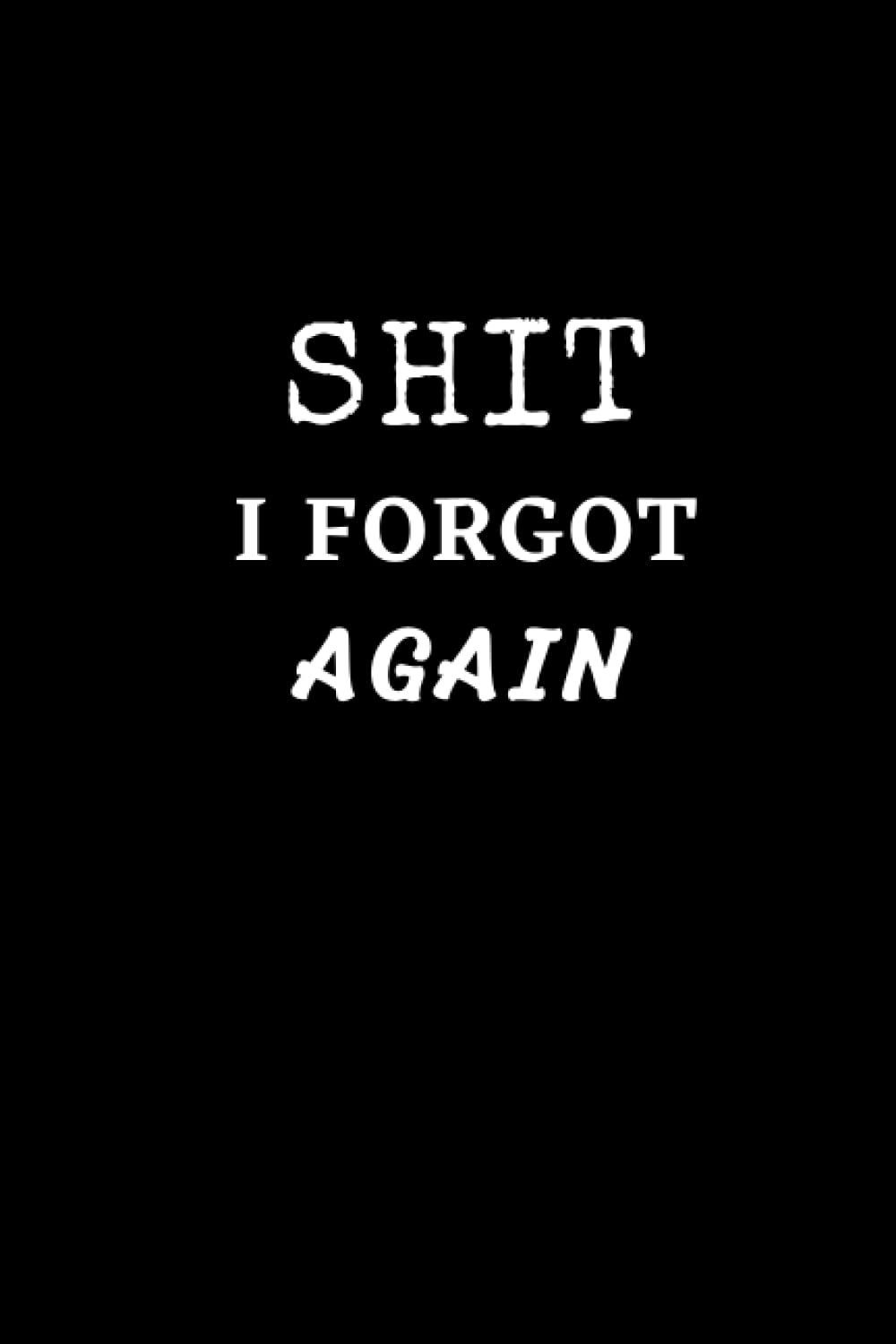 Shit I Forgot Again: Notebook Journal For Writing Things you Forget | Notebook For Recording all Your Password and Your Home Work | Journal Gift | Lined Notebook 120 Pages 6x9 inches.