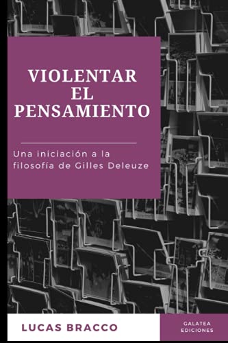 Violentar el pensamiento: Una iniciación a la filosofía de Gilles Deleuze