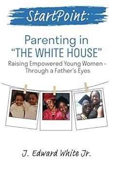 Paperback StartPoint: Parenting in "the White House": Raising Empowered Young Women - Through a Father's Eyes Book