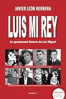 Luis Mi Rey: La apasionante historia de Luis Miguel (Spanish Edition) B0D86X8TPV Book Cover