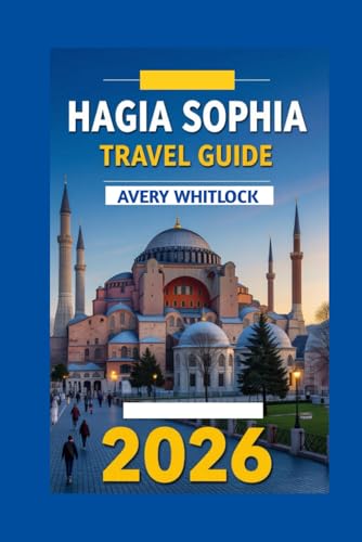 Hagia Sophia Travel Guide: From Constantine to Erdoğan: The Ever-Changing Face of a Monument (Global Adventure, Band 64)