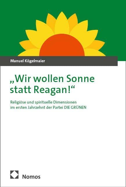 „Wir wollen Sonne statt Reagan!": Religiöse und spirituelle Dimensionen im ersten Jahrzehnt der Partei DIE GRÜNEN