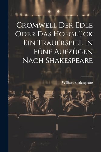 Cromwell der Edle oder das Hofglück ein Trauerspiel in fünf Aufzügen nach Shakespeare (German Edition)