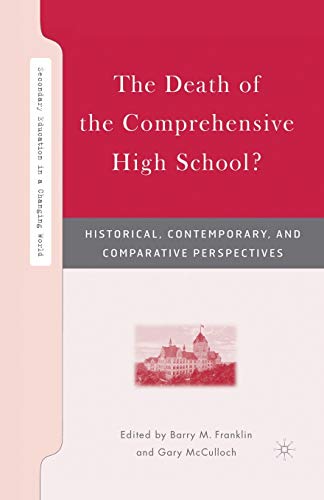 The Death of the Comprehensive High School?: Historical, Contemporary, and Comparative Perspectives (Secondary Education in a Changing World)