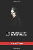 The dark secrets of Catherine de Medici 1521353425 Book Cover