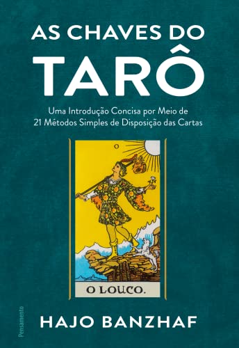 As Chaves do Tarô: uma Introdução Concisa por Meio de 21 Métodos Simples de Disposição das Cartas