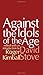 Against the Idols of the Age