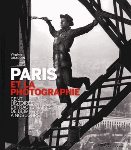 Paris et la photographie : Cent histoires extraordinaires de 1839 à nos jours