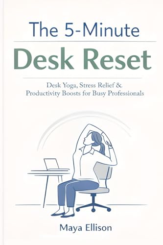 The 5-Minute Desk Reset: Simple Office Stretches, Breathing Exercises, and Focus...