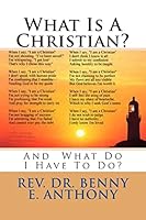 What Is A Christian?: And What Do I Have To Do? 1508488282 Book Cover
