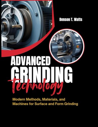 ADVANCED GRINDING TECHNOLOGY: Modern Methods, Materials, and Machines for Surface