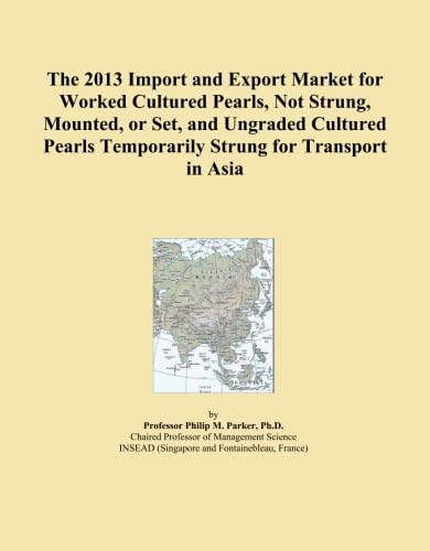  The 2013 Import and Export Market for Worked Cultured Pearls, Not Strung, Mounted, or Set, and Ungraded Cultured Pearls Temporarily Strung for Transport in Asia