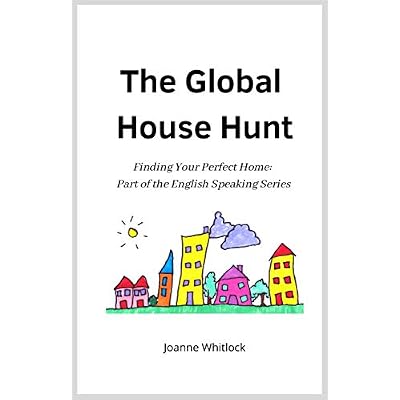 The Global House Hunt: Finding Your Perfect Home: Part of the English Speaking Series