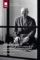 Arrupe. Testigo del siglo XX, profeta del XXI 1947617087 Book Cover
