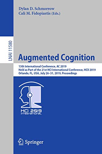 Augmented Cognition: 13th International Conference, AC 2019, Held as Part of the 21st HCI International Conference, HCII 2019, Orlando, FL, USA, July ... (Lecture Notes in Artificial Intelligence)