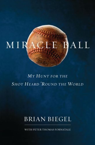 Miracle Ball: My Hunt for the Shot Heard 'Round the World by [Brian Biegel, Pete Fornatale]