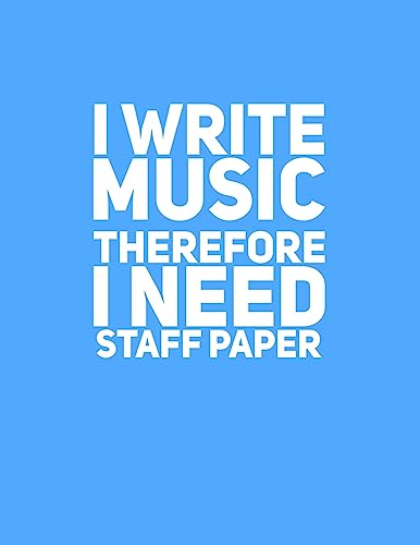 I Write Music Therefore I Need Staff Paper