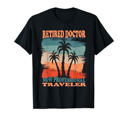 Retired Doctor Now Traveler Retired Healthcare T-Shirt